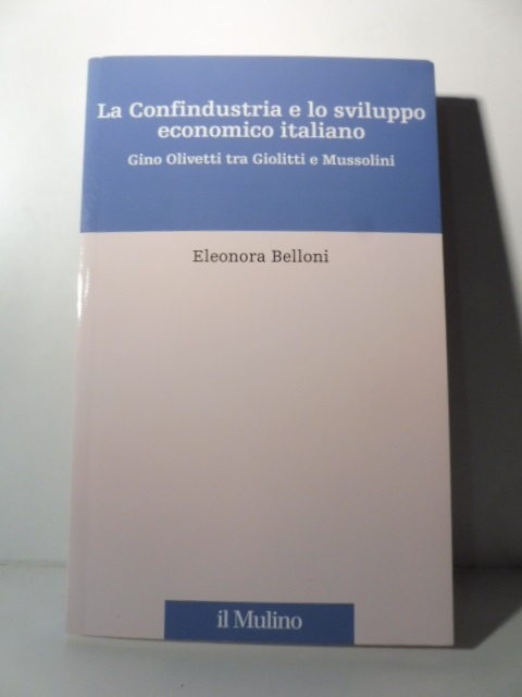 La Confindustria e lo sviluppo economico italiano Gino Olivetti tra Giolitti e Mussolini